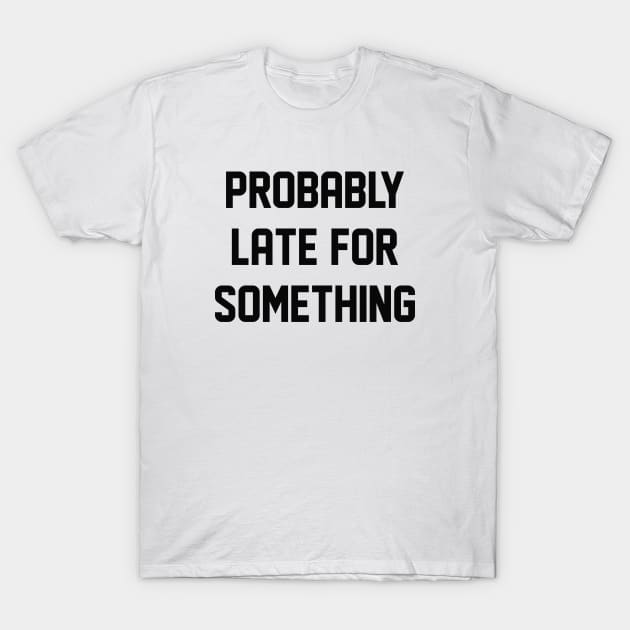 Probably Late For Something T-Shirt by LuckyFoxDesigns